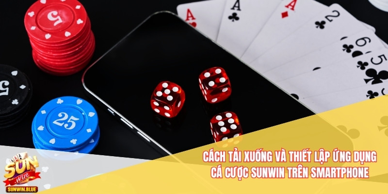 Cách tải xuống và thiết lập ứng dụng cá cược Sunwin trên smartphone